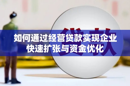 元氏如何通过经营贷款实现企业快速扩张与资金优化